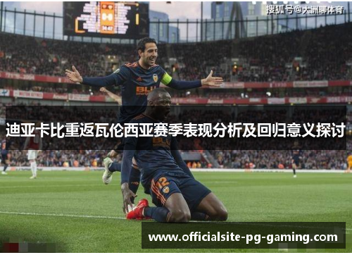 迪亚卡比重返瓦伦西亚赛季表现分析及回归意义探讨 迪亚卡比重返瓦伦西亚赛季表现分析及回归意义探讨