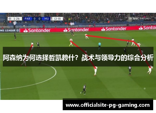 阿森纳为何选择哲凯赖什？战术与领导力的综合分析