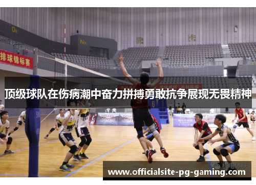 顶级球队在伤病潮中奋力拼搏勇敢抗争展现无畏精神