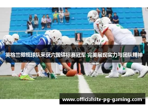 英格兰橄榄球队荣获六国锦标赛冠军 完美展现实力与团队精神