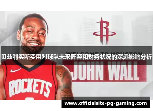 贝兹利买断费用对球队未来阵容和财务状况的深远影响分析
