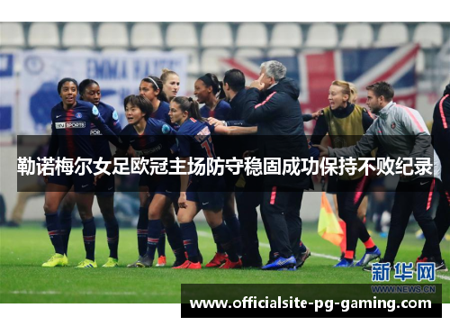 勒诺梅尔女足欧冠主场防守稳固成功保持不败纪录