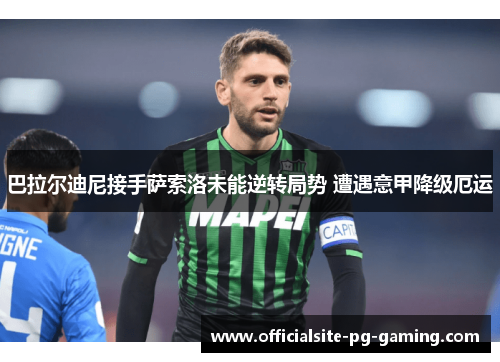 巴拉尔迪尼接手萨索洛未能逆转局势 遭遇意甲降级厄运