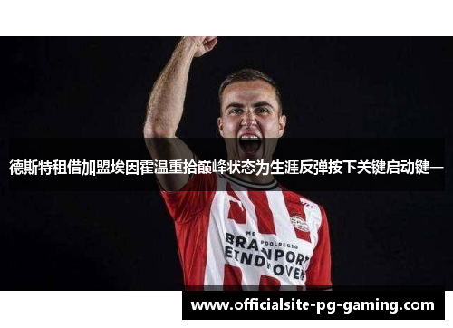 德斯特租借加盟埃因霍温重拾巅峰状态为生涯反弹按下关键启动键一