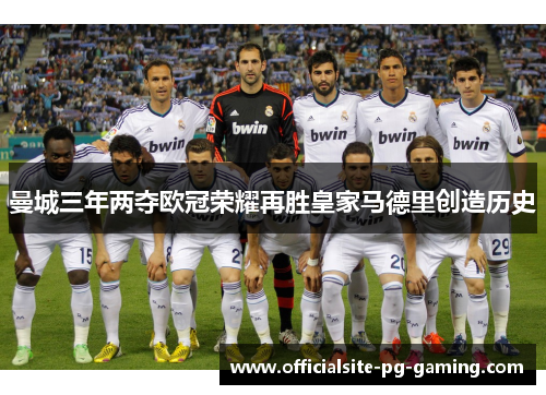 曼城三年两夺欧冠荣耀再胜皇家马德里创造历史