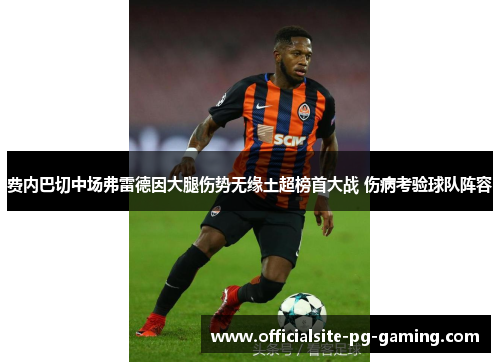 费内巴切中场弗雷德因大腿伤势无缘土超榜首大战 伤病考验球队阵容