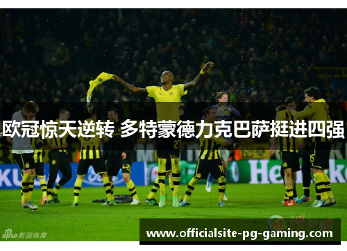 欧冠惊天逆转 多特蒙德力克巴萨挺进四强